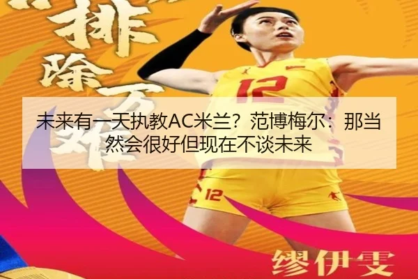 未来有一天执教AC米兰？范博梅尔：那当然会很好但现在不谈未来